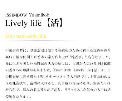 ISSIMBOW@Yuamikoh 
  Lively life yz
Milk bath with Silk
̎Ac錺@͈kM܂̂߂ɋMdȒ⍁荂hgp؂̉ƂグuvƖt܂BɐkM܂̊͂̌ɂ́A×`钆`̍ւ̒m܂BYuamikoh  Lively life []́A̗kM܂ɑz𓾂kle[}Ƃ܂łB㎿Ȍ̂悤ȓtŁAɓƁAF̂ɂȂA͊炩ŁA[݂̂鍁肪LAbNXC̓͊͂̌ƂȂ܂B